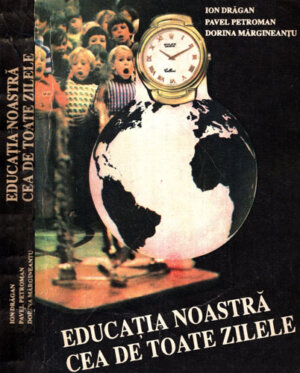 Educatia noastra cea de toate zilele (Ion Dragan, Pavel Petroman, Dorina Margineantu)