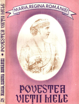 Povestea vietii mele vol. I (Maria, Regina Romaniei) editia a III- a