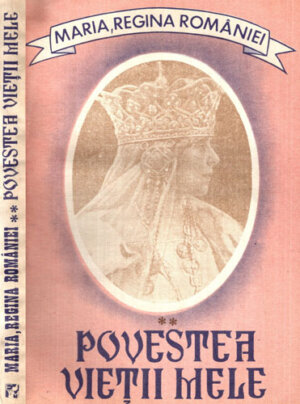 Povestea vietii mele vol. II (Maria, Regina Romaniei) editia a III-a