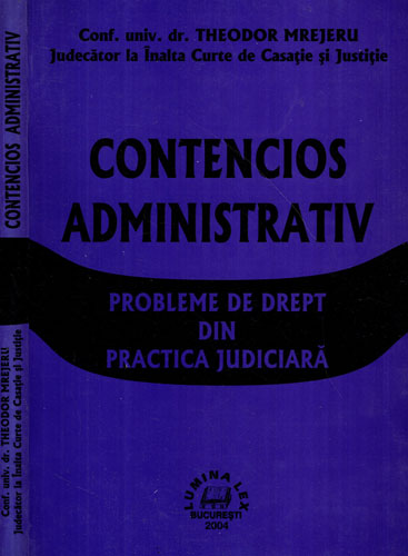 Contencios administrativ - probleme de drept din practica judiciara (Theordor Mrejeru) Contencios administrativ - probleme de drept din practica judiciara (Theordor Mrejeru)