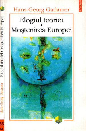 Elogiul teoriei. Mostenirea Europei (Hans-Georg Gadamer)