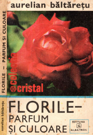 Florile - parfum si culoare (Aurelian Baltaretu) floricultura