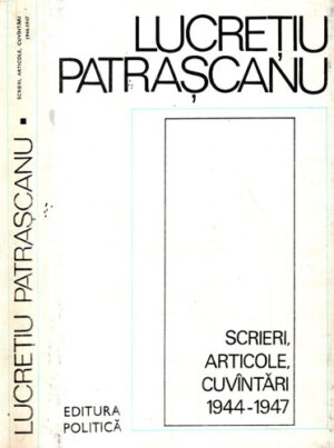 Scrieri , articole, cuvantari 1944-1947 (Lucretiu Patrascanu)