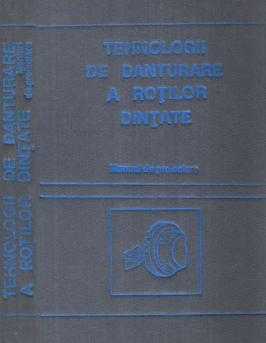 Tehnologii de danturare a rotilor dintate - manual de proiectare (Traian Gramescu) Tehnologii de danturare a rotilor dintate - manual de proiectare (Traian Gramescu)