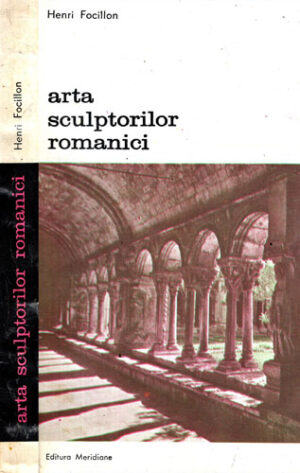 Arta sculptorilor romanici - cercetari cu privire la istoria formelor (Henri Focillon)