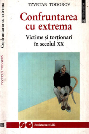 Confruntarea cu extrema - victime si tortionari in secolul XX (Tzvetan Todorov)