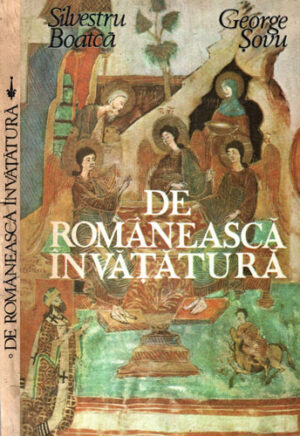 De romaneasca invatatura - antologie de literatura populara si culta cu continut religios, destinata elevilor si parintilor (Silvestru Boatca, George Sovu)