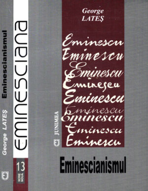 Eminescianismul - o monografie a conceptului (George Lates) colectia Eminesciana nr. 13
