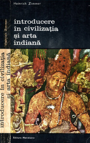 Introducere in civilizatia si arta indiana (Heinrich Zimmer) colectia Arte si civilizatii