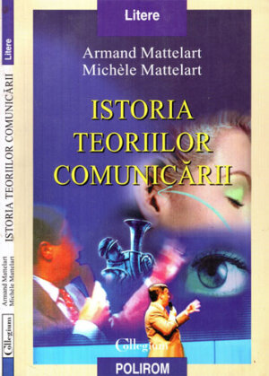 Istoria teoriilor comunicarii (Armand Matterlart, Michele Mattelart) colectia Litere
