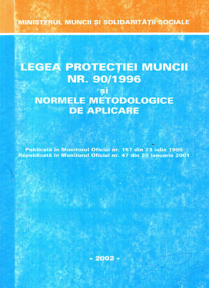 Legea protectie muncii nr. 90 / 1996 si normele metodologice de aplicare (Colectiv de autori)