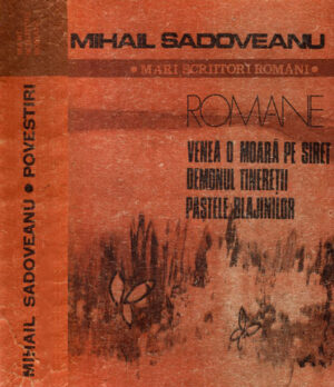 Romane - Venea o moara pe Siret. Demonul Tineretii. Pastile blajinilor (Mihail Sadoveanu)