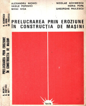Prelucrarea prin eroziune in constructia de masini (Alexandru Nichici, Vasile Popovici, Mihai Nica)