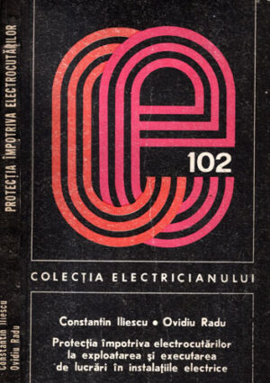 Protectia impotriva electrocutarilor in instalatiile electrice (Constantin Iliescu, Ovidiu Radu) colectia Electricianului nr. 102