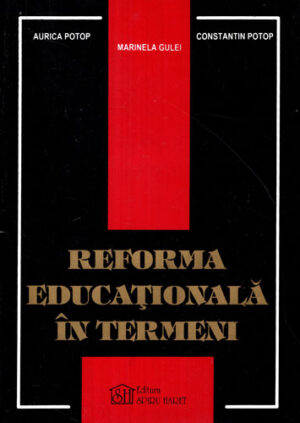 Reforma educationala in termeni (Aurica Potop, Marinela Gulei, Constantin Potop)
