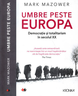 Umbre peste Europa - democratie si totalitarism in secolul XX (Mark Mazower) colectia Kronika