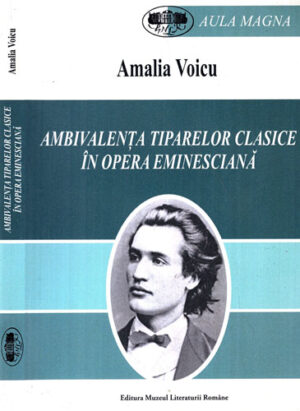 Ambivalenta tiparelor clasice in opera eminesciana (Amalia Voicu) colectia Aula Magna