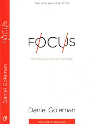 Focus - motivatia ascunsa a performantei (Daniel Goleman)