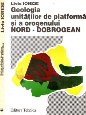 Geologia unitatilor de platforma si a orogenului Nord-Dobrogean (Liviu Ionesi)