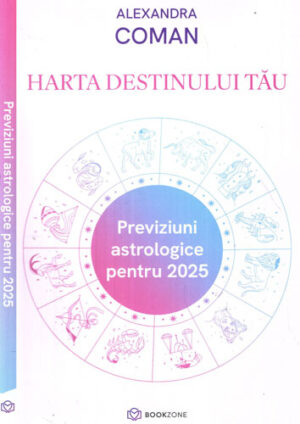 Harta destinului tau - previziuni astrologice pentru 2025 (Alexandra Coman)