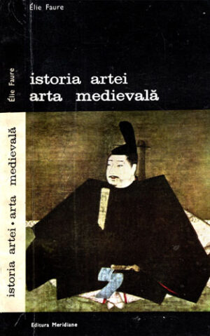 Istoria artei - arta medievala (Elie Faure) colectia Arte si civilizatii