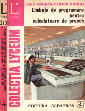 Limbajele de programare pentru calculatoare de proces (Dan N. Dobrescu, Florentina Ioanitescu) colectia Lyceum