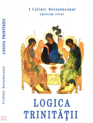 Logica trinitatii (Calinic Botosaneanul, episcop-vicar) Volum cu dedicatie si autograf din partea autorului