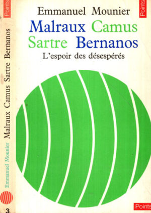 Malraux, Camus, Sartre, Bernanos - l' espoir des desesperes (Emmanuel Mounier)