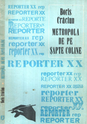 Metropola de pe sapte coline (Boris Craciun) colectia Reporter XX