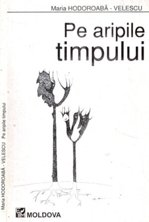 Pe aripile timpului (Maria Hodoroaba-Velescu) Volum cu dedicatie si autograf din partea autorului