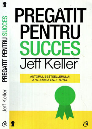 Pregatit pentru succes (Jeff Keller) colectia Carti cheie