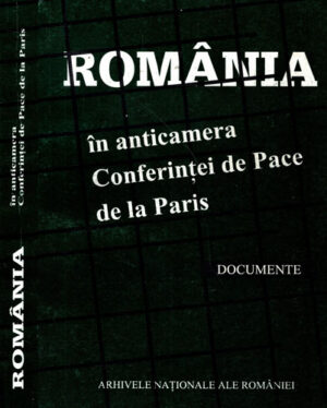 Romania - in anticamera Conferintei de Pace de la Paris - documente (Marin Radu Mocanu)