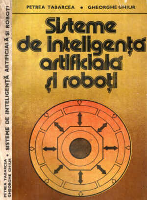 Sisteme de inteligenta artificiala si roboti (Petrea Tarbarcea, Gheorghe Ghiur)