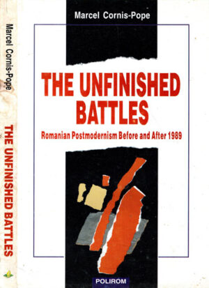The Unfinished battles - Romanian Postmodernism Before and After 1989 (Marcel Cornis-Pope)