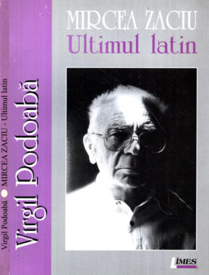 Mircea Zaciu - ultimul latin (Virgil Podoaba) colectia Limes