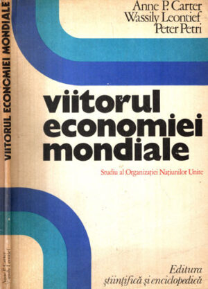 Viitorul economiei mondiale - studiu al Organizatiei Natiunilor Unite (Anne P. Carter, Wassily Leocontief, Peter Petri)