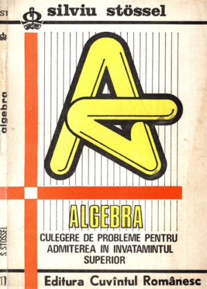 Algebra - culegere de probleme pentru admiterea in invatamantul superior (Silviu Stossel)