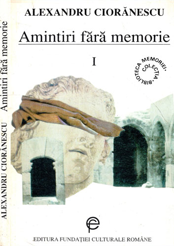 Amintiri fara memorie vol I (Alexandru Cioranescu) colectia Biblioteca memoriei Amintiri fara memorie vol I (Alexandru Cioranescu) colectia Biblioteca memoriei