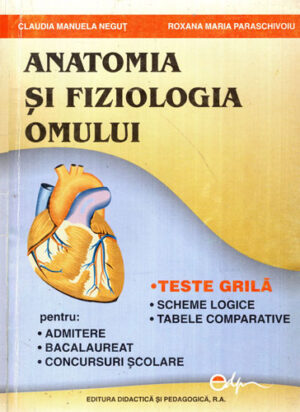 Anatomia si fiziologia omului - teste grila, scheme logice, tabele comparative (Claudia Manuela Negut, Roxana Maria Paraschivoiu)