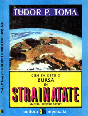 Cum sa obtii o bursa in strainatate - manual pentru medici (Tudor P. Toma)