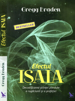 Efectul Isaia - decodificarea stiintei pierdute a rugaciunii si a profetitei (Gregg Braden)