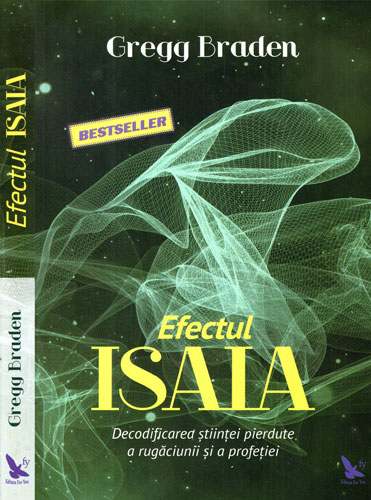 Efectul Isaia - decodificarea stiintei pierdute a rugaciunii si a profetitei (Gregg Braden) Efectul Isaia - decodificarea stiintei pierdute a rugaciunii si a profetitei (Gregg Braden)