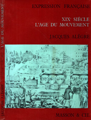 XIX Siecle -  L' Age du Mouvement - Expression Francaise (Jacques Alegre)