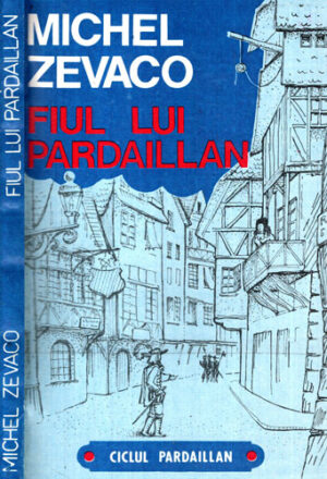 Fiul lui Pardaillan (Michel Zevaco) ciclul Pardaillan