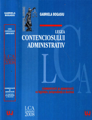 Legea contenciosului administrativ - comentata si adnotata, cu legislatie, jurisprudenta si doctrina (Gabriela Bogasiu)