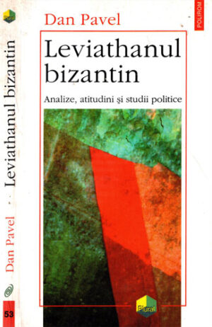 Leviathanul bizantin - analize, atitudini si studii politice (Dan Pavel)
