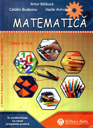 Matematica clasa a IV-a (Artur Balauca, Catalin Budeanu, Vasile Avarvarei)
