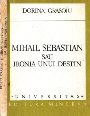 Mihail Sebastian sau ironia unui destin (Dorina Grasoiu) colectia Universitas