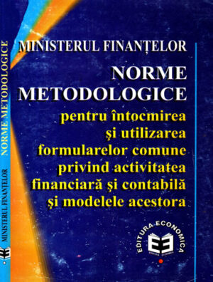 Norme metodologice pentru intocmirea si utilizarea formularelor comune privind activitatea financiara si contabila si moelele acestora (Ministerul Finantelor)