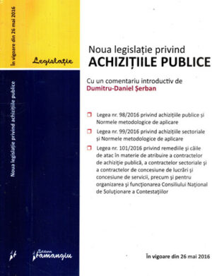 Noua legislatie privind achizitiile publice in vigoare din 26 mai  / 2016 (Dumitru-Daniel Serban)